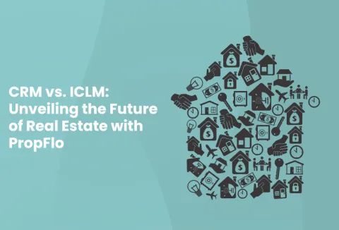 CRM vs. ICLM: Unveiling the Future of Real Estate with PropFlo